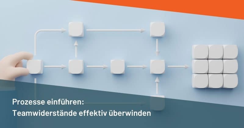 Prozesse einführen: Teamwiderstände effektiv überwinden