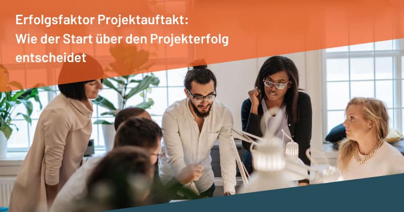 Erfolgsfaktor Projektauftakt: Wie der Start über den Projekterfolg entscheidet