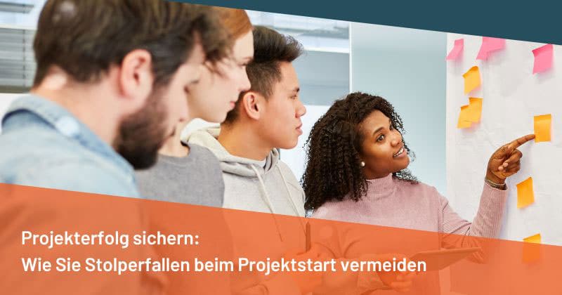 Projekterfolg sichern: Wie Sie Stolperfallen beim Projektstart vermeiden