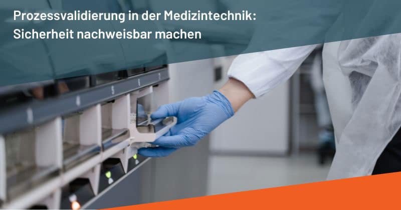 Prozessvalidierung in der Medizintechnik: Sicherheit nachweisbar machen