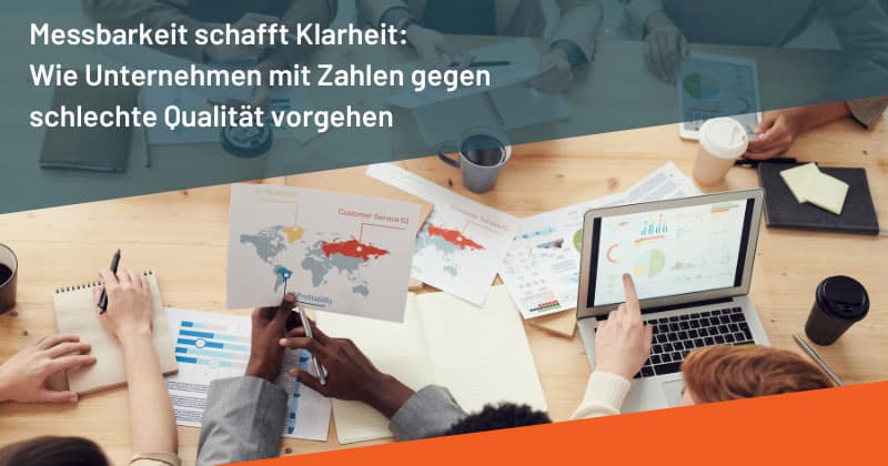 Messbarkeit schafft Klarheit: Wie Unternehmen mit Zahlen gegen schlechte Qualität vorgehen