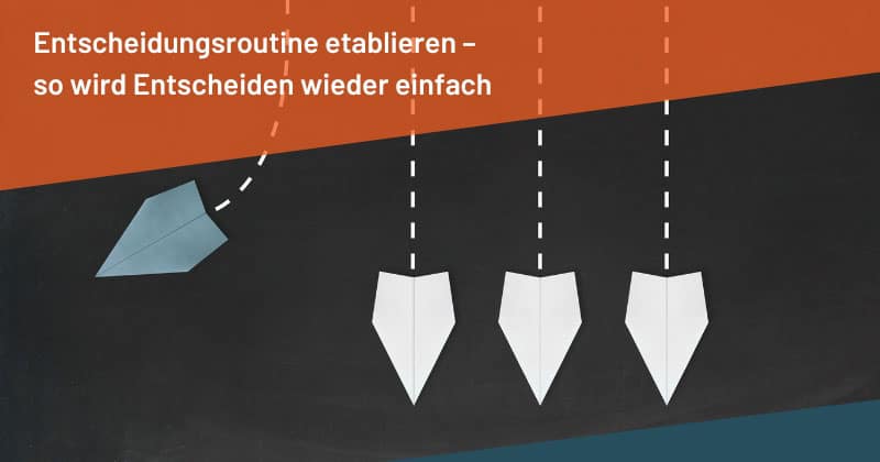Entscheidungsroutine etablieren – so wird Entscheiden wieder einfach