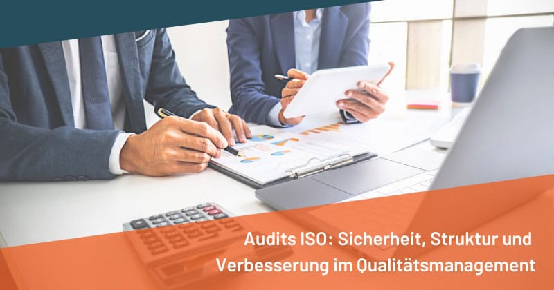 Audits ISO: Sicherheit, Struktur und Verbesserung im Qualitätsmanagement