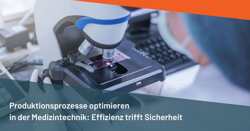 Produktionsprozesse optimieren in der Medizintechnik: Effizienz trifft Sicherheit