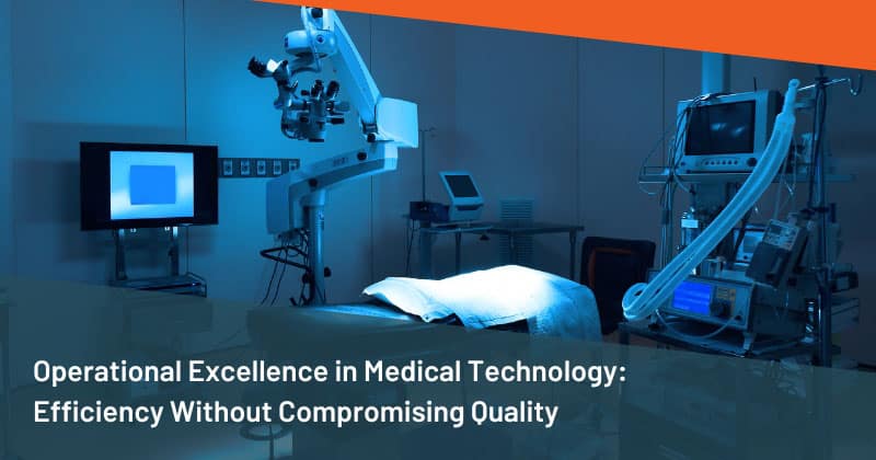Operational Excellence in MedTech: Efficiency Without Compromising Quality